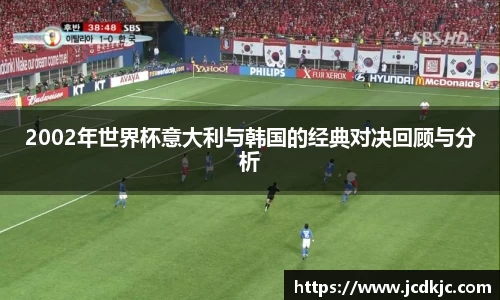 2002年世界杯意大利与韩国的经典对决回顾与分析