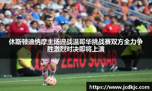 休斯顿迪纳摩主场迎战温哥华挑战赛双方全力争胜激烈对决即将上演